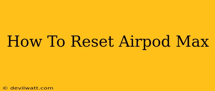 How To Reset Airpod Max