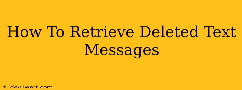 How To Retrieve Deleted Text Messages