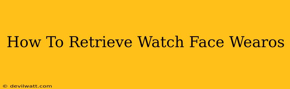 How To Retrieve Watch Face Wearos