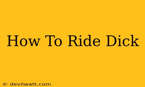 How To Ride Dick