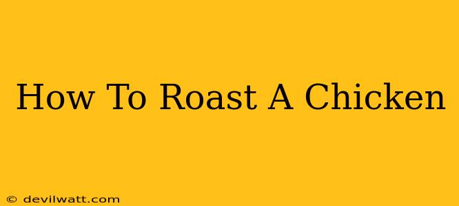 How To Roast A Chicken