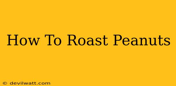 How To Roast Peanuts