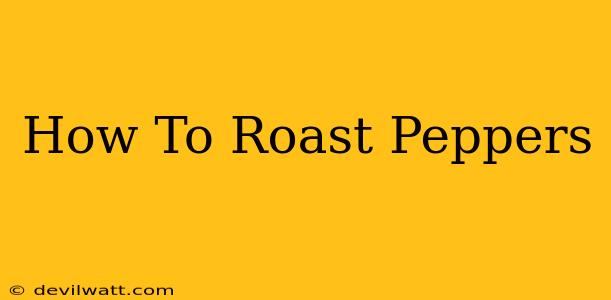 How To Roast Peppers