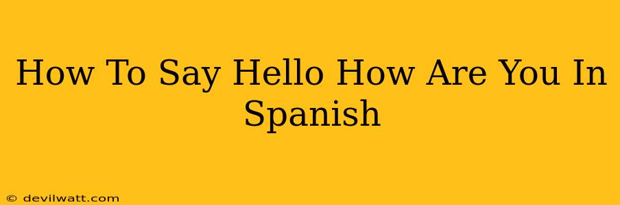 How To Say Hello How Are You In Spanish