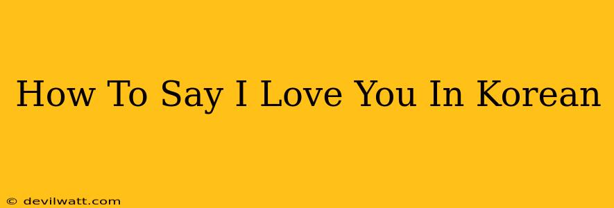 How To Say I Love You In Korean