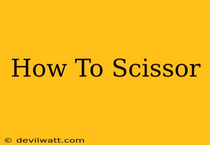 How To Scissor