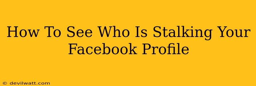 How To See Who Is Stalking Your Facebook Profile