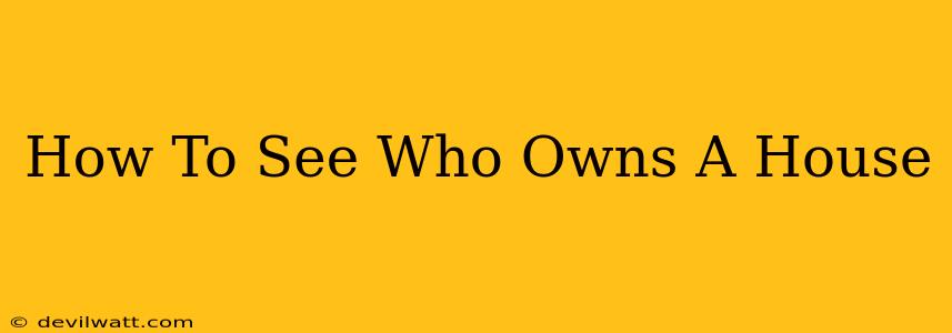 How To See Who Owns A House