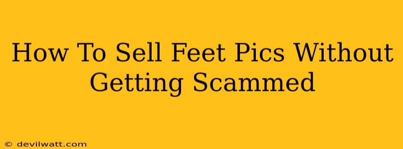 How To Sell Feet Pics Without Getting Scammed