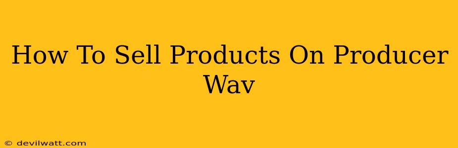 How To Sell Products On Producer Wav