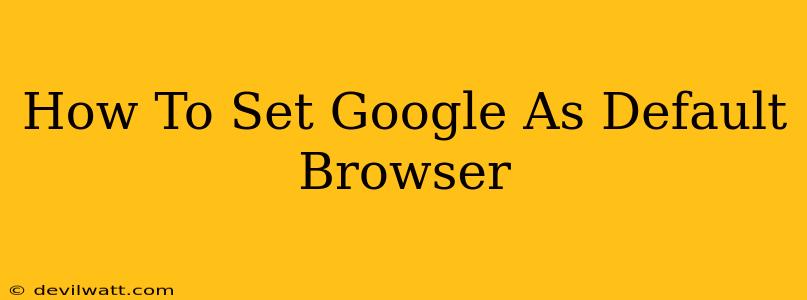 How To Set Google As Default Browser