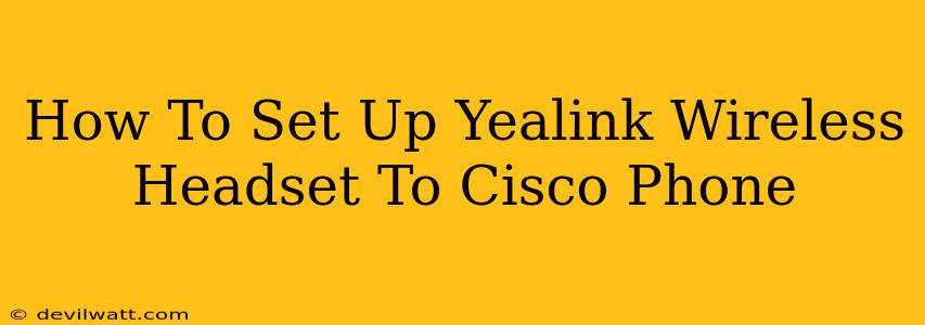 How To Set Up Yealink Wireless Headset To Cisco Phone