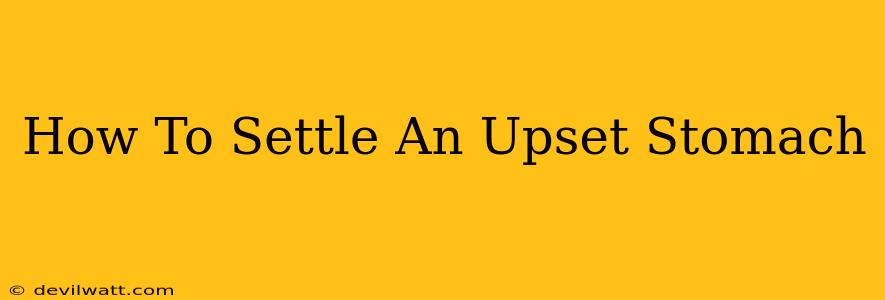 How To Settle An Upset Stomach