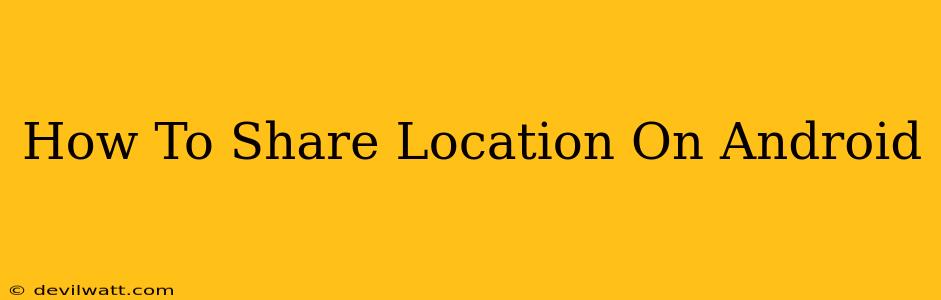 How To Share Location On Android