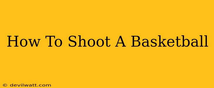 How To Shoot A Basketball