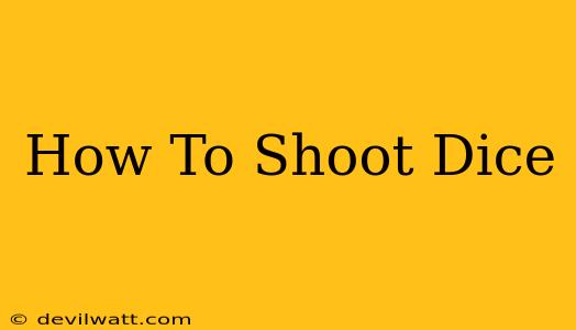 How To Shoot Dice