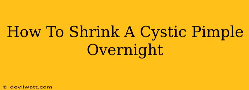 How To Shrink A Cystic Pimple Overnight