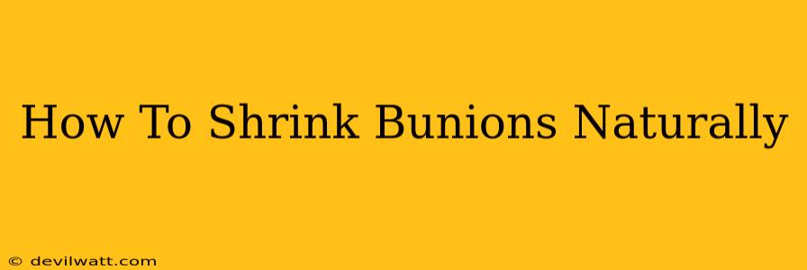 How To Shrink Bunions Naturally