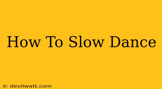 How To Slow Dance