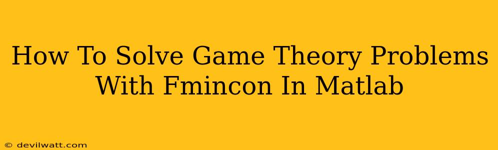 How To Solve Game Theory Problems With Fmincon In Matlab