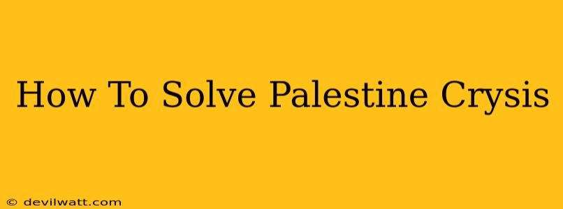 How To Solve Palestine Crysis