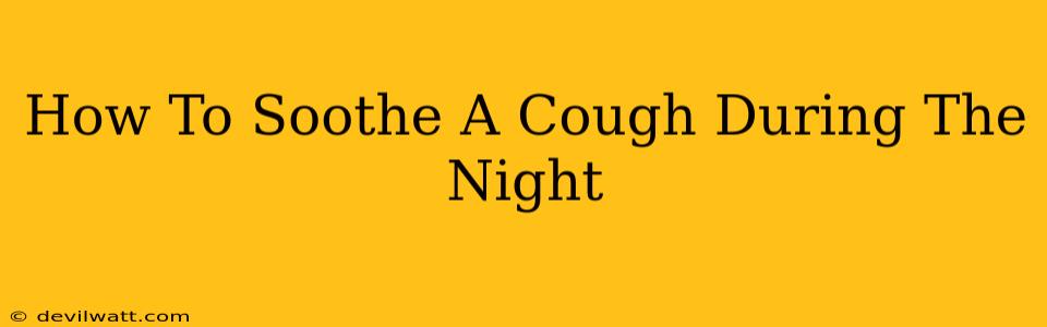 How To Soothe A Cough During The Night