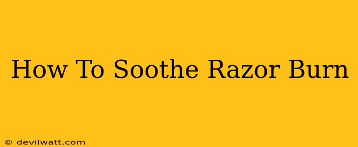 How To Soothe Razor Burn