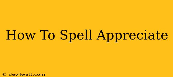 How To Spell Appreciate