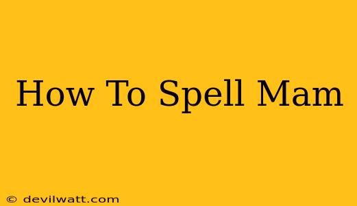 How To Spell Mam