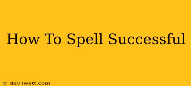 How To Spell Successful