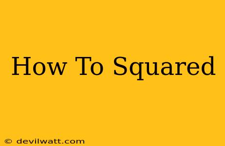 How To Squared