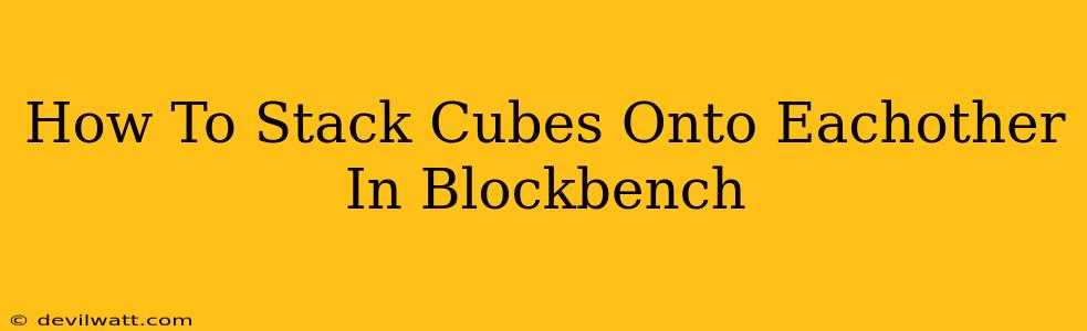 How To Stack Cubes Onto Eachother In Blockbench