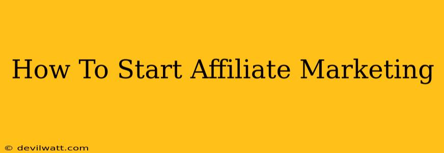 How To Start Affiliate Marketing