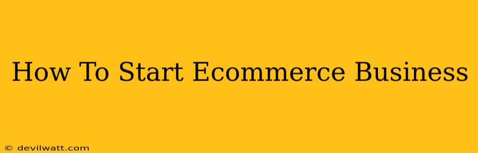 How To Start Ecommerce Business