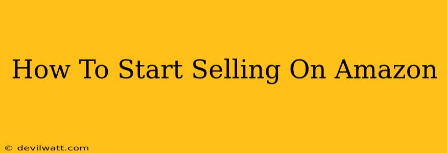 How To Start Selling On Amazon