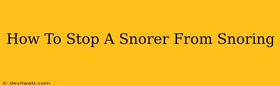 How To Stop A Snorer From Snoring