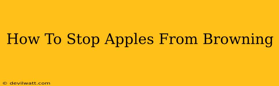 How To Stop Apples From Browning