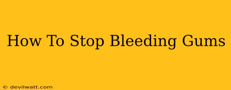 How To Stop Bleeding Gums