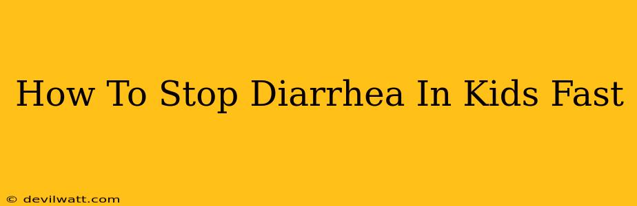 How To Stop Diarrhea In Kids Fast