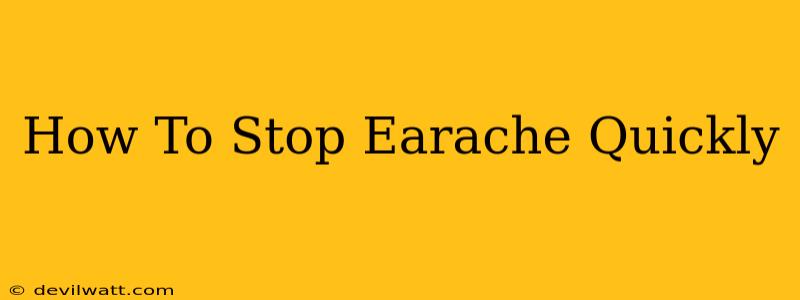 How To Stop Earache Quickly