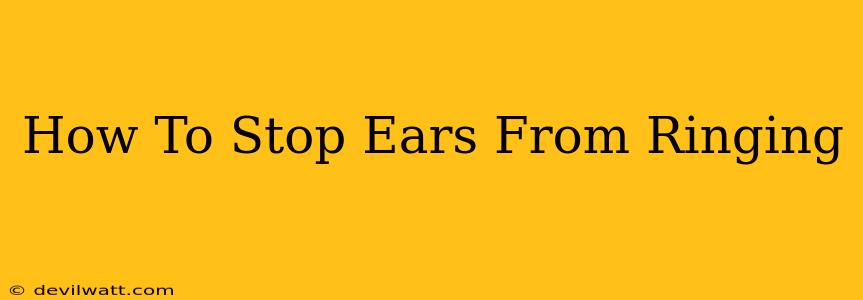 How To Stop Ears From Ringing