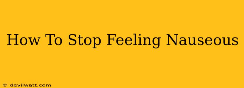 How To Stop Feeling Nauseous