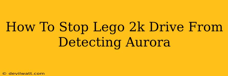 How To Stop Lego 2k Drive From Detecting Aurora