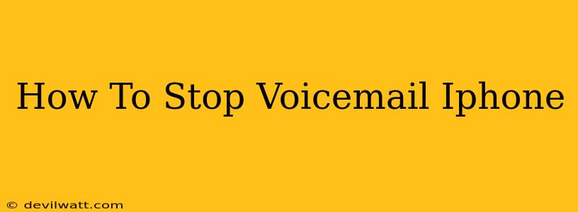 How To Stop Voicemail Iphone