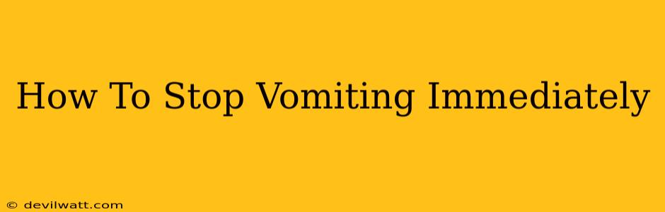 How To Stop Vomiting Immediately