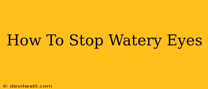 How To Stop Watery Eyes