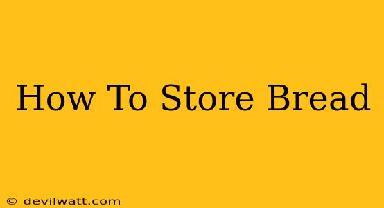 How To Store Bread