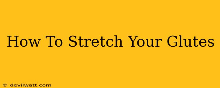 How To Stretch Your Glutes