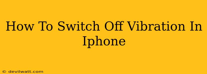 How To Switch Off Vibration In Iphone