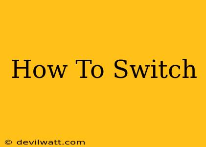 How To Switch